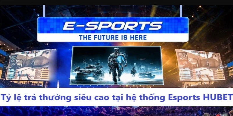 Tỷ lệ trả thưởng siêu cao tại hệ thống Esports HUBET