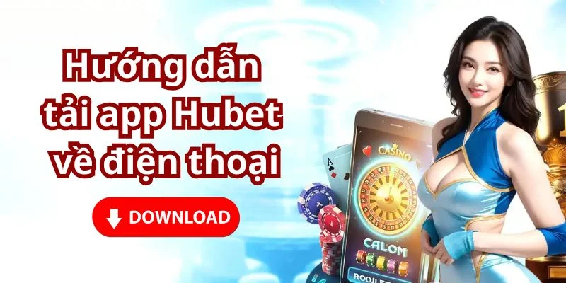 Hướng dẫn tải app Hubet về điện thoại IOS, Android siêu tốc