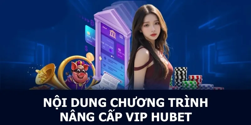 Chi tiết sự kiện nâng cấp VIP HUBET nổi bật